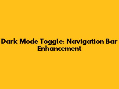 Dark Mode Toggle: Navigation Bar Enhancement
