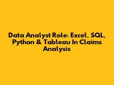 Data Analyst Role: Excel, SQL, Python & Tableau In Claims Analysis