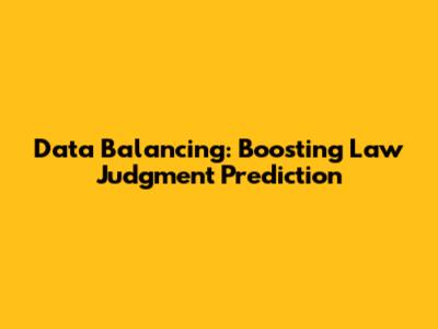 Data Balancing: Boosting Law Judgment Prediction