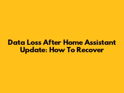 Data Loss After Home Assistant Update: How To Recover