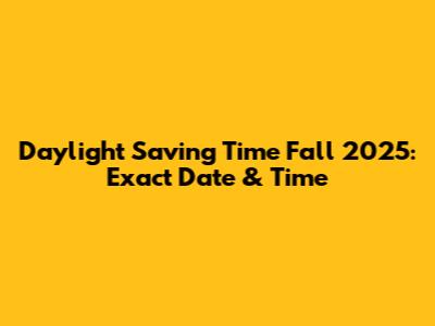 Daylight Saving Time Fall 2025: Exact Date & Time