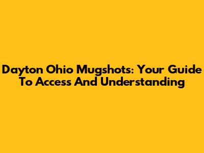 Dayton Ohio Mugshots: Your Guide To Access And Understanding
