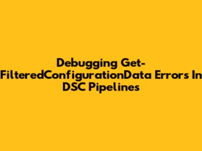 Debugging Get-FilteredConfigurationData Errors In DSC Pipelines