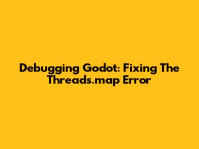 Debugging Godot: Fixing The Threads.map Error