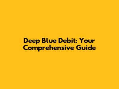 Deep Blue Debit: Your Comprehensive Guide