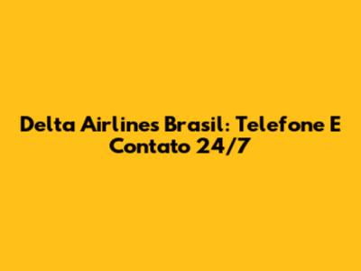 Delta Airlines Brasil: Telefone E Contato 24/7