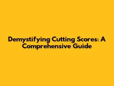 Demystifying Cutting Scores: A Comprehensive Guide