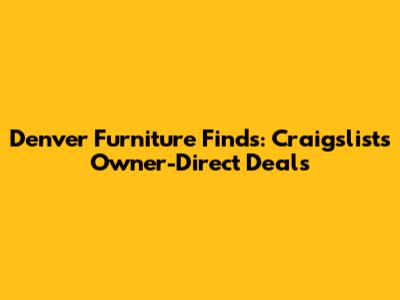 Denver Furniture Finds: Craigslist's Owner-Direct Deals