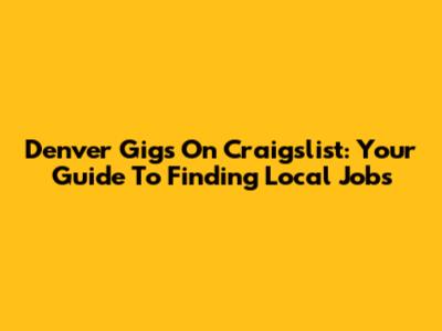 Denver Gigs On Craigslist: Your Guide To Finding Local Jobs