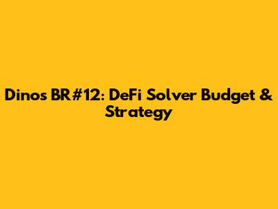 Dinos BR#12: DeFi Solver Budget & Strategy