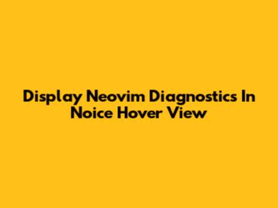 Display Neovim Diagnostics In Noice Hover View
