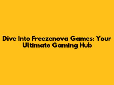 Dive Into Freezenova Games: Your Ultimate Gaming Hub