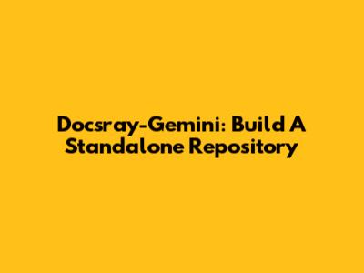 Docsray-Gemini: Build A Standalone Repository