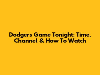 Dodgers Game Tonight: Time, Channel & How To Watch