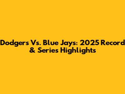 Dodgers Vs. Blue Jays: 2025 Record & Series Highlights