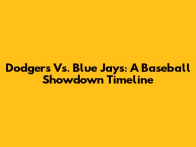 Dodgers Vs. Blue Jays: A Baseball Showdown Timeline