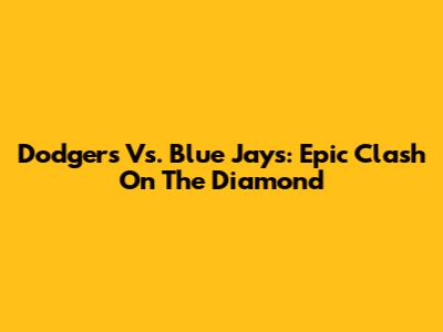 Dodgers Vs. Blue Jays: Epic Clash On The Diamond