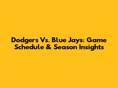 Dodgers Vs. Blue Jays: Game Schedule & Season Insights