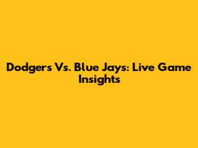 Dodgers Vs. Blue Jays: Live Game Insights