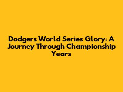 Dodgers World Series Glory: A Journey Through Championship Years
