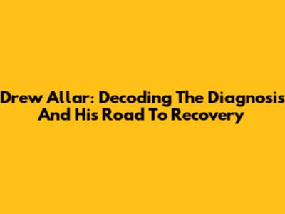 Drew Allar: Decoding The Diagnosis And His Road To Recovery