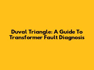 Duval Triangle: A Guide To Transformer Fault Diagnosis