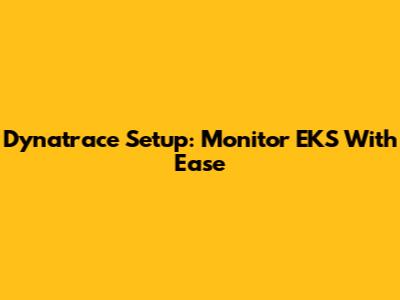 Dynatrace Setup: Monitor EKS With Ease