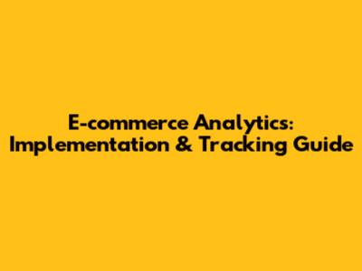 E-commerce Analytics: Implementation & Tracking Guide
