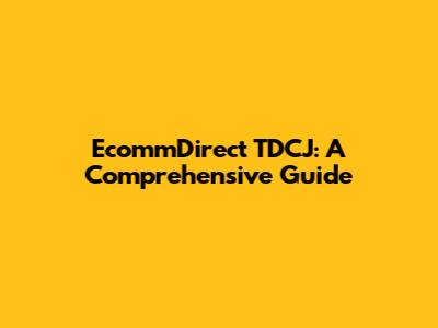 EcommDirect TDCJ: A Comprehensive Guide