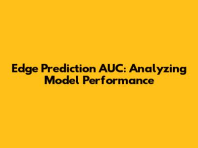 Edge Prediction AUC: Analyzing Model Performance
