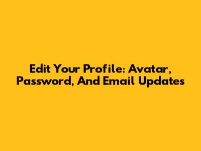 Edit Your Profile: Avatar, Password, And Email Updates