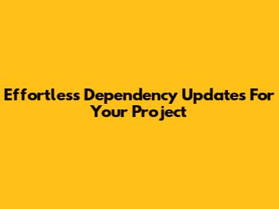 Effortless Dependency Updates For Your Project