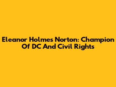 Eleanor Holmes Norton: Champion Of DC And Civil Rights