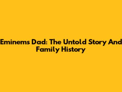Eminem's Dad: The Untold Story And Family History
