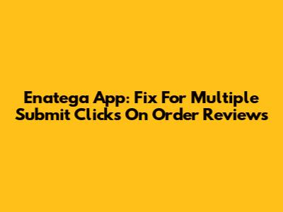 Enatega App: Fix For Multiple Submit Clicks On Order Reviews