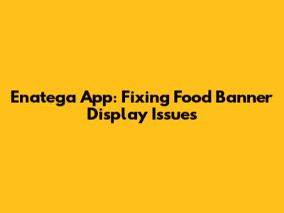 Enatega App: Fixing Food Banner Display Issues