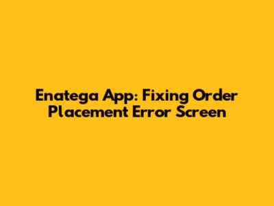 Enatega App: Fixing Order Placement Error Screen