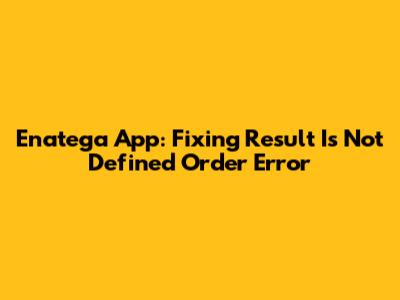 Enatega App: Fixing Result Is Not Defined Order Error