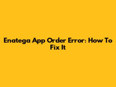 Enatega App Order Error: How To Fix It