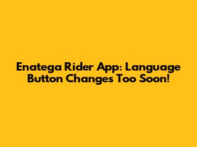 Enatega Rider App: Language Button Changes Too Soon!