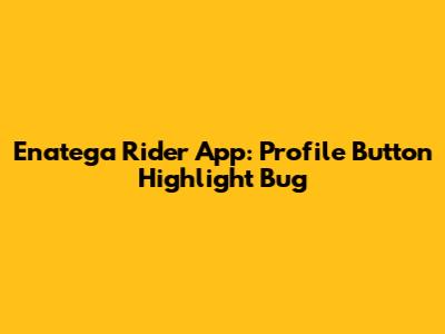 Enatega Rider App: Profile Button Highlight Bug