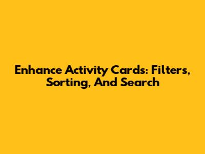 Enhance Activity Cards: Filters, Sorting, And Search