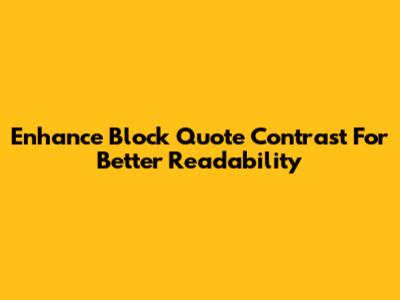 Enhance Block Quote Contrast For Better Readability