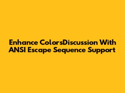 Enhance ColorsDiscussion With ANSI Escape Sequence Support