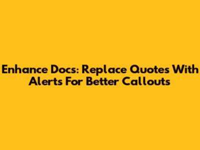 Enhance Docs: Replace Quotes With Alerts For Better Callouts