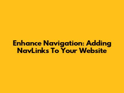 Enhance Navigation: Adding NavLinks To Your Website