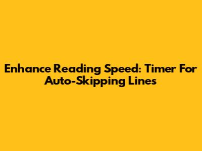 Enhance Reading Speed: Timer For Auto-Skipping Lines