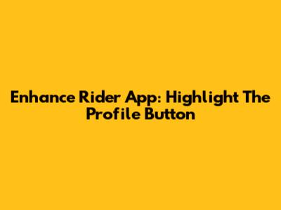 Enhance Rider App: Highlight The Profile Button