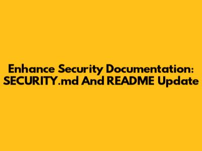 Enhance Security Documentation: SECURITY.md And README Update