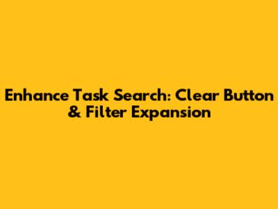 Enhance Task Search: Clear Button & Filter Expansion